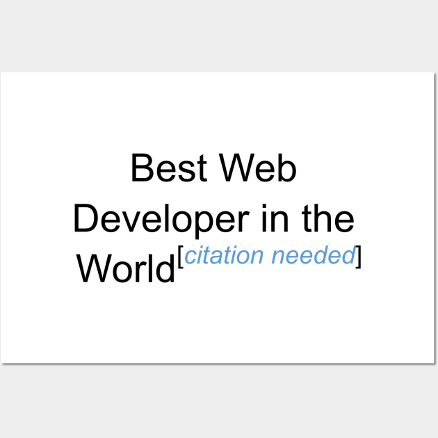 Best Web Developer in the World - Citation Needed! Wall Art by lyricalshirts